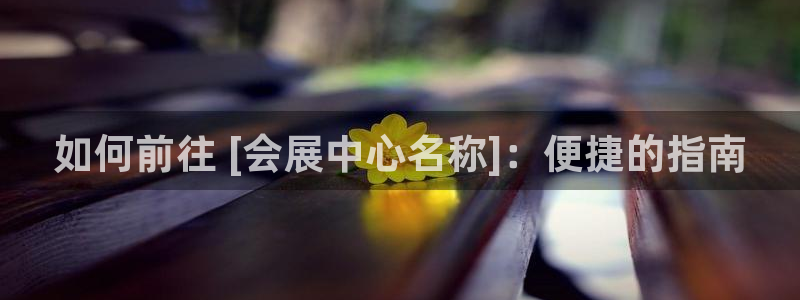 果博注册客服电话是多少：如何前往 [会展