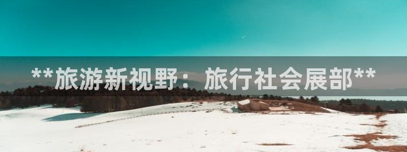 果博集团：**旅游新视野：旅行社会展部*