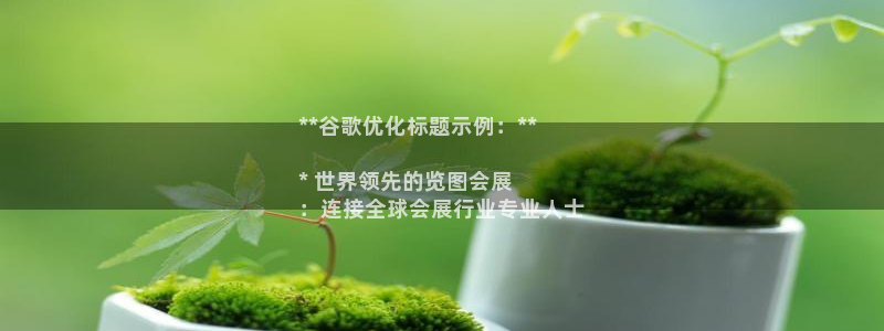 果博公司会员注册账号开户：**谷歌优化标题示例：**

* 世界领先的览图会展
：连接全球会展行业专业人士