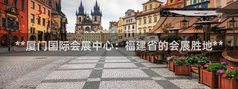 果博注册客服电话号码查询：**厦门国际会展中心：福建省的会展胜地**