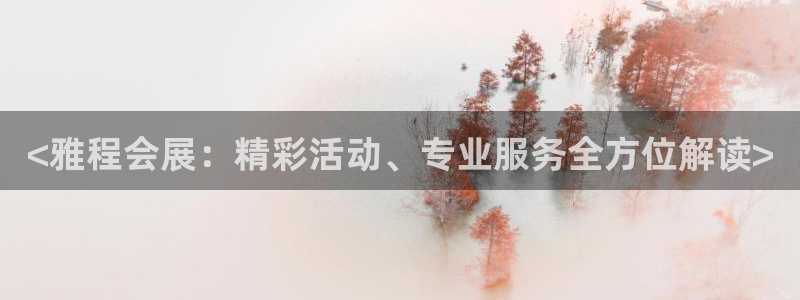 果博注册客服电话号码查询：<雅程会展：精彩活动、专业服务全方位解读>