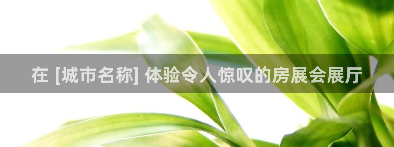 苹果手机能下载果博吗：在 [城市名称] 体验令人惊叹的房展会展厅