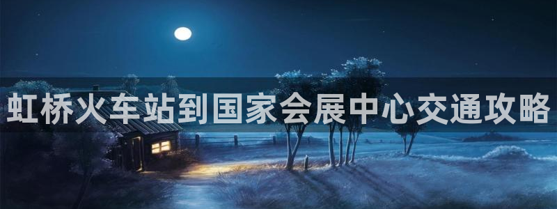 果博公司会员怎么开户：虹桥火车站到国家会展中心交通攻略